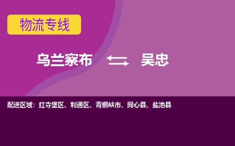 乌兰察布发吴忠专线物流，乌兰察布到吴忠零担整车运输2023时+效+保+证/省市县+乡镇+闪+送